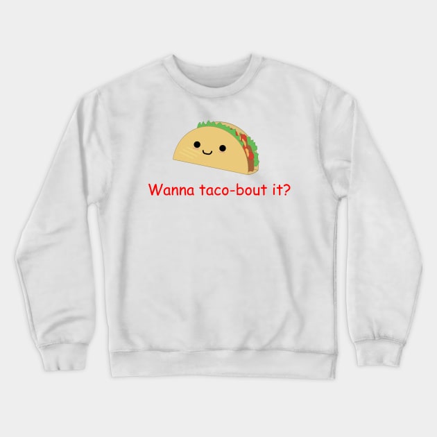 Wanna Taco-bout it? Crewneck Sweatshirt by Designs by Otis